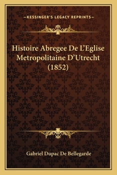 Paperback Histoire Abregee De L'Eglise Metropolitaine D'Utrecht (1852) [French] Book