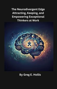 The Neurodivergent Edge: Attracting, Keeping, and Empowering Exceptional Thinkers at Work.