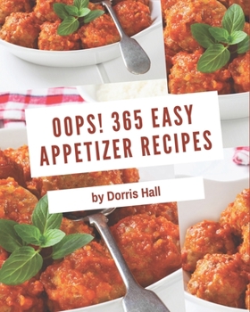 Paperback Oops! 365 Easy Appetizer Recipes: An Easy Appetizer Cookbook from the Heart! Book