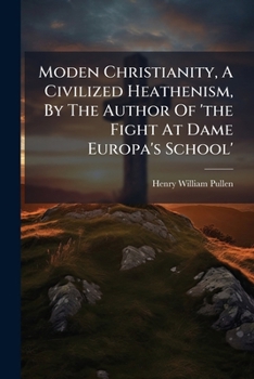 Paperback Moden Christianity, A Civilized Heathenism, By The Author Of 'the Fight At Dame Europa's School' Book