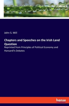 Paperback Chapters and Speeches on the Irish Land Question: Reprinted from Principles of Political Economy and Hansard's Debates Book