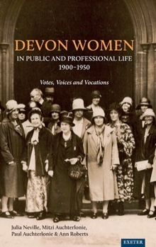 Hardcover Devon Women in Public and Professional Life, 1900-1950: Votes, Voices and Vocations Book
