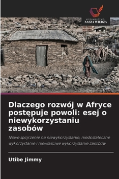 Dlaczego rozwój w Afryce postepuje powoli: esej o niewykorzystaniu zasobów (Polish Edition)