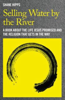 Hardcover Selling Water by the River: A Book about the Life Jesus Promised and the Religion That Gets in the Way Book