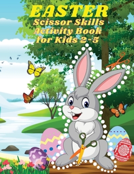 Easter Scissor Skills Activity Book for Kids 2-5: Amazing Easter Day Gift and Cutting Practice Workbook for Kids, Toddlers and Preschoolers Easter Coloring and Cutting Activity Book for Boys and Girls