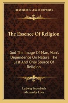 Paperback The Essence Of Religion: God The Image Of Man, Man's Dependence On Nature, The Last And Only Source Of Religion Book