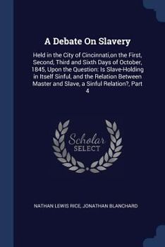 Paperback A Debate On Slavery: Held in the City of Cincinnati, on the First, Second, Third and Sixth Days of October, 1845, Upon the Question: Is Sla Book