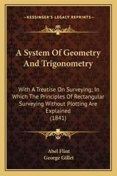 Paperback A System Of Geometry And Trigonometry: With A Treatise On Surveying; In Which The Principles Of Rectangular Surveying Without Plotting Are Explained ( Book