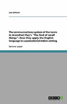 The communications system of the twins in Arundhati Roy's "The God of small things": How they apply the English language in a postcolonial Indian setting