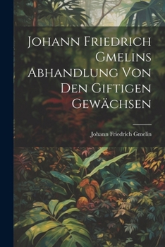 Paperback Johann Friedrich Gmelins Abhandlung von den giftigen Gewächsen [German] Book