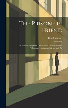 Hardcover The Prisoners' Friend: A Monthly Magazine Devoted to Criminal Reform, Philosophy, Literature, Science and Art Book