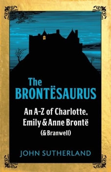 Paperback The Brontesaurus: An A-Z of Charlotte, Emily and Anne Brontë (and Branwell) Book
