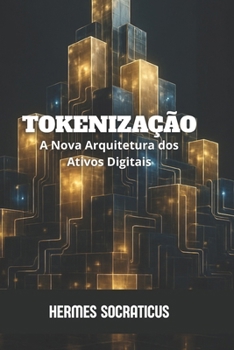 Tokenização: A Nova Arquitetura dos Ativos Digitais (Blockchain, Criptoeconomia e o Futuro das Estruturas Digitais) (Portuguese Edition)