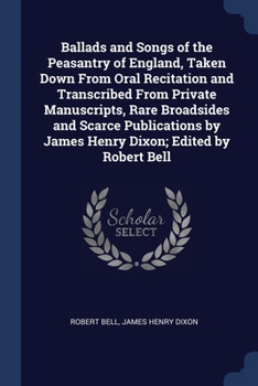 Paperback Ballads and Songs of the Peasantry of England, Taken Down From Oral Recitation and Transcribed From Private Manuscripts, Rare Broadsides and Scarce Pu Book