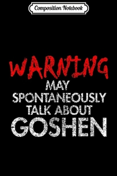 Composition Notebook: Warning! May Spontaneously Talk About Goshen  Journal/Notebook Blank Lined Ruled 6x9 100 Pages