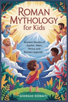 ROMAN MYTHOLOGY FOR KIDS: Ancient Stories of Jupiter, Mars, Venus and Roman Legends