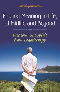 Hardcover Finding Meaning in Life, at Midlife and Beyond: Wisdom and Spirit from Logotherapy Book