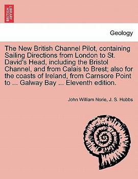 Paperback The New British Channel Pilot, Containing Sailing Directions from London to St. David's Head, Including the Bristol Channel, and from Calais to Brest; Book