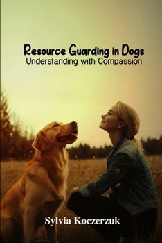Paperback Resource Guarding in Dogs Understanding with Compassion Book
