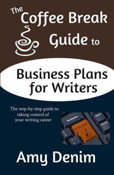 Paperback The Coffee Break Guide to Business Plans for Writers: The Step-By-Step Guide to Taking Control of Your Writing Career Book