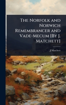 Hardcover The Norfolk and Norwich Remembrancer and Vade-Mecum [By J. Matchett] Book