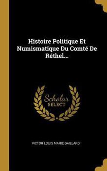 Hardcover Histoire Politique Et Numismatique Du Comté De Réthel... [French] Book