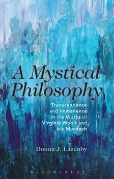 Paperback A Mystical Philosophy: Transcendence and Immanence in the Works of Virginia Woolf and Iris Murdoch Book