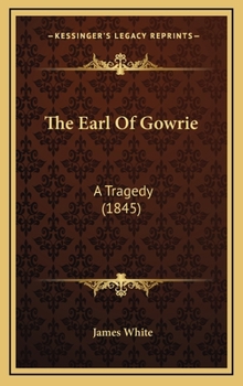 Hardcover The Earl Of Gowrie: A Tragedy (1845) Book