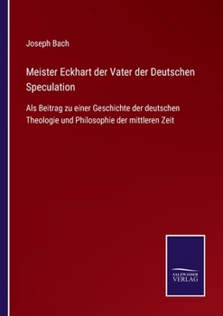Paperback Meister Eckhart der Vater der Deutschen Speculation: Als Beitrag zu einer Geschichte der deutschen Theologie und Philosophie der mittleren Zeit [German] Book