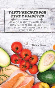 Hardcover Tasty Recipes for Type 2 Diabetes: Manage Diabetes with More than 50 Healthy Recipes. Meal Plan for Omnivores and Vegetarians Book