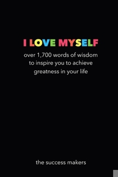 Paperback I Love Myself: Over 1,700 Words of Wisdom to Inspire You to Achieve Greatness in Your Life Book