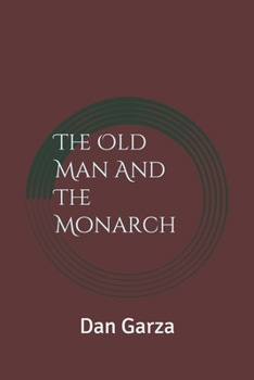 Paperback The Old Man and The Monarch: The Maturity Of A Man Through The Wisdom Of A Monarch Book