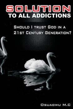 Paperback Solution to All Addictions: Should I Trust God In A 21st Century Generation? Book