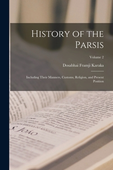 Paperback History of the Parsis: Including Their Manners, Customs, Religion, and Present Position; Volume 2 Book