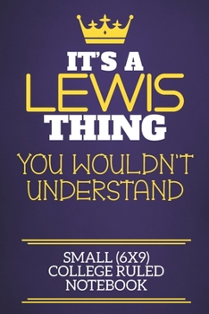 It's A Lewis Thing You Wouldn't Understand Small (6x9) College Ruled Notebook: Show you care with our personalised family member books, a perfect way ... books are ideal for all the family to enjoy.