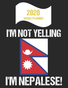 Paperback 2020 Weekly Planner I'm Not Yelling I'm Nepalese: Funny Nepal Flag Quote Dated Calendar With To-Do List Book