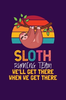 Sloth Running Team We'll Get There When We Get There: Notebook For Baby Sloth Lovers Running Sport Fans