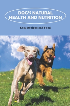 Paperback Dog's Natural Health and Nutrition: Easy Recipes and Food Book