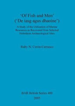 Paperback 'Of Fish and Men' ('De iasg agus dhaoine'): A Study of the Utilization of Marine Resources as Recovered from Selected Hebridean Archaeological Sites Book