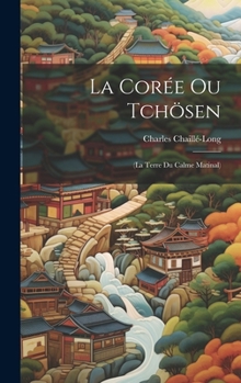Hardcover La Corée Ou Tchösen: (La Terre Du Calme Matinal) [French] Book