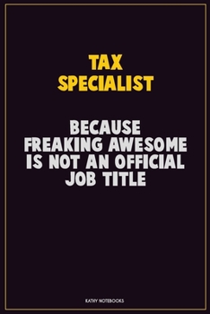 Paperback Tax Specialist, Because Freaking Awesome Is Not An Official Job Title: Career Motivational Quotes 6x9 120 Pages Blank Lined Notebook Journal Book