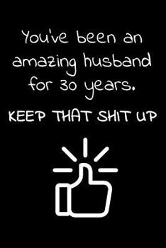 You've been an amazing husband for 30 years. Keep that Shit up: Travel size notebook for your husband to show how much you love him in a funny and cheeky way.