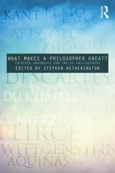 Paperback What Makes a Philosopher Great?: Thirteen Arguments for Twelve Philosophers Book