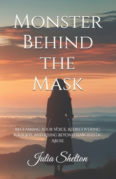 Paperback Monster Behind the Mask: Reclaiming Your Voice, Rediscovering Your Joy, and Rising Beyond Narcissistic Abuse Book