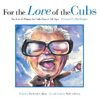 Hardcover For the Love of the Cubs: An A-to-Z Primer for Cubs Fans of All Ages Book