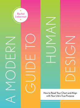 Hardcover A Modern Guide to Human Design: How to Read Your Chart and Align with Your Life's True Purpose Book