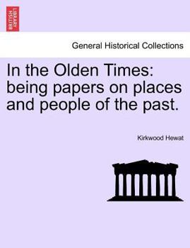 In the Olden Times: Being Papers on Places and People of the Past.