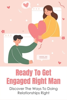 Paperback Ready To Get Engaged Right Man: Discover The Ways To Doing Relationships Right: How Do I Attract The Right Man Into My Life Book