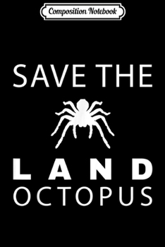 Composition Notebook: Tarantula Spider - Save The Land Octopus Squid Journal/Notebook Blank Lined Ruled 6x9 100 Pages