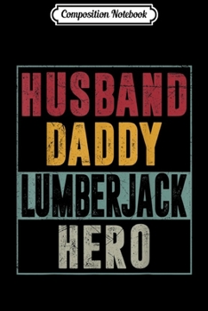 Composition Notebook: Mens Husband Daddy Lumberjack Hero Fathers day Gifts Journal/Notebook Blank Lined Ruled 6x9 100 Pages